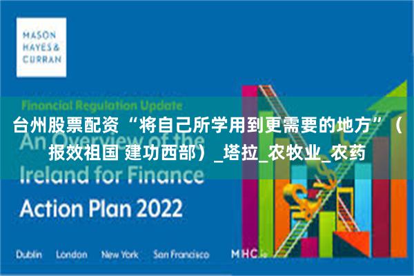 台州股票配资 “将自己所学用到更需要的地方”（报效祖国 建功西部）_塔拉_农牧业_农药